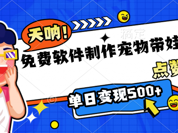 免费软件制作，宠物带娃视频，点赞10万+，单日变现500+